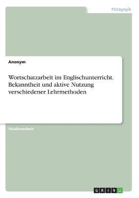 bokomslag Wortschatzarbeit im Englischunterricht. Bekanntheit und aktive Nutzung verschiedener Lehrmethoden