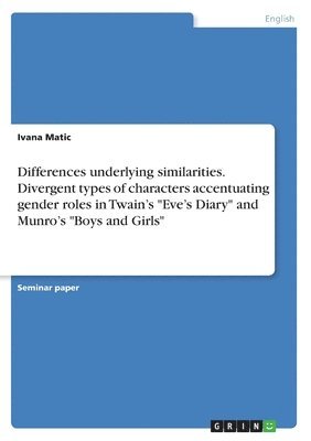 bokomslag Differences underlying similarities. Divergent types of characters accentuating gender roles in Twain's "Eve's Diary" and Munro's "Boys and Girls"