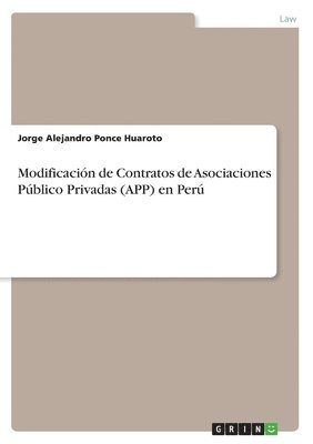 Jorge Alejandro Ponce Huaroto - Modificación de Contratos de Asociaciones Público Privadas (APP) en Perú, Häftad