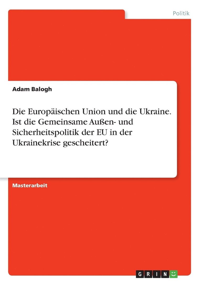 Die Europaischen Union und die Ukraine. Ist die Gemeinsame Aussen- und Sicherheitspolitik der EU in der Ukrainekrise gescheitert? 1