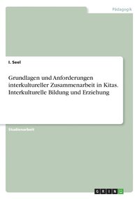 bokomslag Grundlagen und Anforderungen interkultureller Zusammenarbeit in Kitas. Interkulturelle Bildung und Erziehung