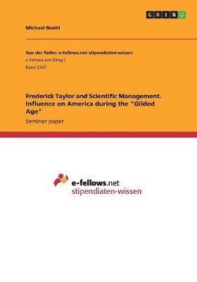 Frederick Taylor and Scientific Management. Influence on America during the "Gilded Age"