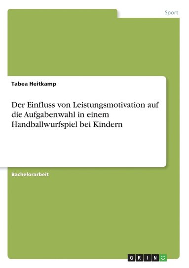 bokomslag Der Einfluss von Leistungsmotivation auf die Aufgabenwahl in einem Handballwurfspiel bei Kindern