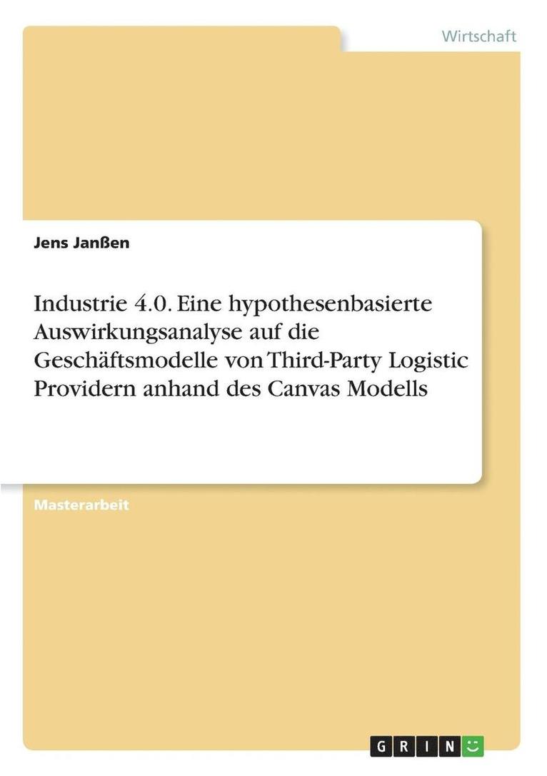 Jens Janßen - Industrie 4.0. Eine hypothesenbasierte Auswirkungsanalyse auf die Geschäftsmodelle von Third-Party Logistic Providern anhand des Canvas Modells, Häftad