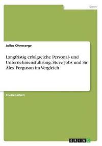 bokomslag Langfristig erfolgreiche Personal- und Unternehmensführung. Steve Jobs und Sir Alex Ferguson im Vergleich