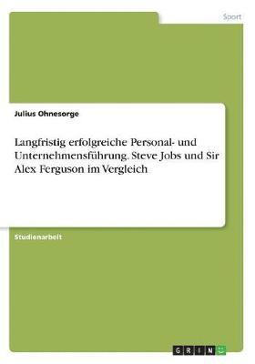 Julius Ohnesorge - Langfristig erfolgreiche Personal- und Unternehmensführung. Steve Jobs und Sir Alex Ferguson im Vergleich, Häftad