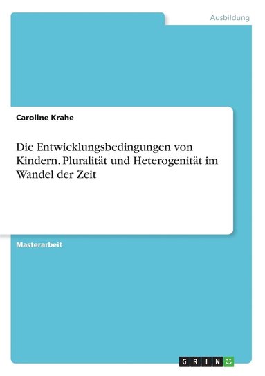 bokomslag Die Entwicklungsbedingungen von Kindern. Pluralitt und Heterogenitt im Wandel der Zeit