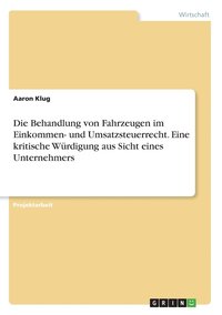 bokomslag Die Behandlung von Fahrzeugen im Einkommen- und Umsatzsteuerrecht. Eine kritische Wrdigung aus Sicht eines Unternehmers