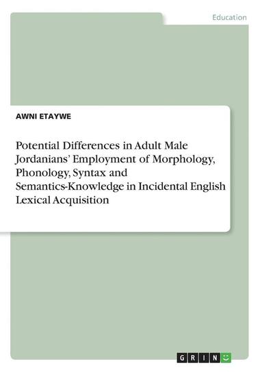 bokomslag Potential Differences in Adult Male Jordanians' Employment of Morphology, Phonology, Syntax and Semantics-Knowledge in Incidental English Lexical Acquisition