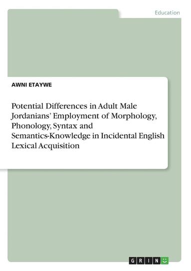 bokomslag Potential Differences in Adult Male Jordanians' Employment of Morphology, Phonology, Syntax and Semantics-Knowledge in Incidental English Lexical Acquisition