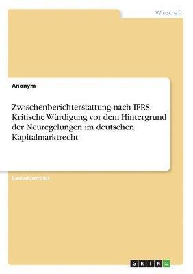 Zwischenberichterstattung nach IFRS. Kritische Wrdigung vor dem Hintergrund der Neuregelungen im deutschen Kapitalmarktrecht 1