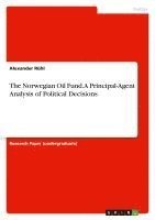 bokomslag The Norwegian Oil Fund. a Principal-Agent Analysis of Political Decisions