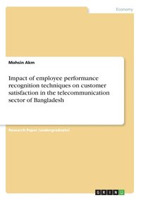 bokomslag Impact of employee performance recognition techniques on customer satisfaction in the telecommunication sector of Bangladesh