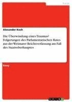 bokomslag Die Überwindung eines Traumas? Folgerungen des Parlamentarischen Rates aus der Weimarer Reichsverfassung am Fall des Staatsoberhauptes