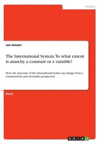 bokomslag The International System. To what extent is anarchy a constant or a variable?