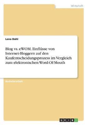 bokomslag Blog vs. eWOM. Einflüsse von Internet-Bloggern auf den Kaufentscheidungsprozess im Vergleich zum elektronischen Word-Of-Mouth