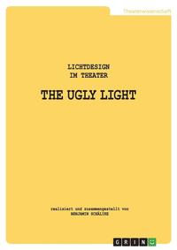 bokomslag The Ugly Light. Lichtdesign Im Theater