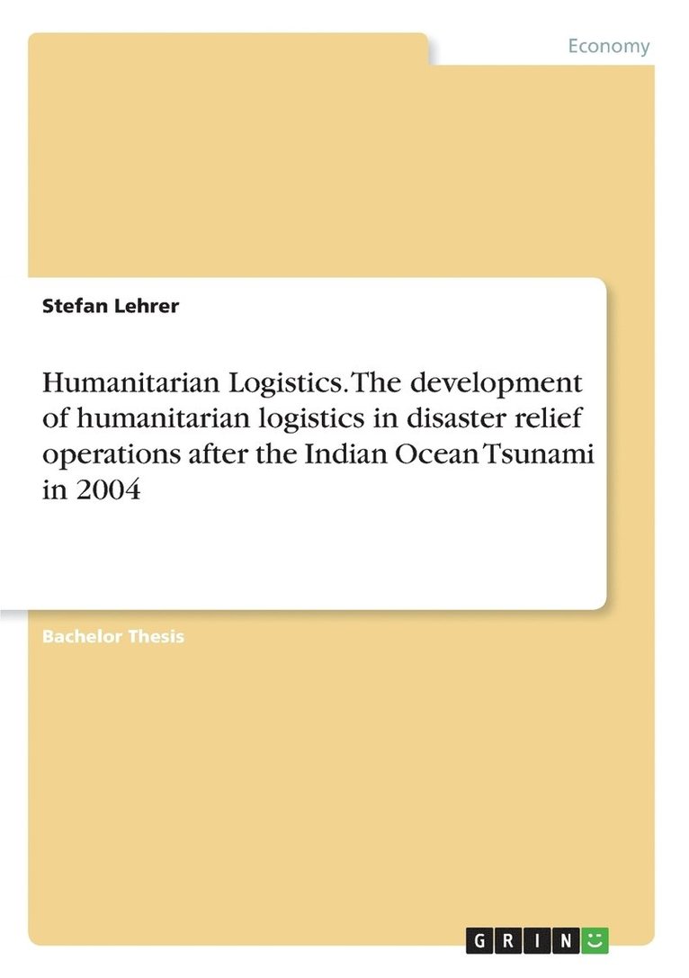Humanitarian Logistics. The development of humanitarian logistics in disaster relief operations after the Indian Ocean Tsunami in 2004 1