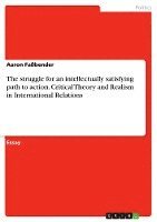 The Struggle for an Intellectually Satisfying Path to Action. Critical Theory and Realism in International Relations 1