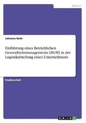 bokomslag Einfuhrung Eines Betrieblichen Gesundheitsmanagements (Bgm) in Der Logistikabteilung Eines Unternehmens