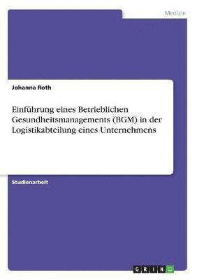 Johanna Roth - Einführung eines Betrieblichen Gesundheitsmanagements (BGM) in der Logistikabteilung eines Unternehmens, Häftad