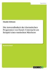 bokomslag Die Anwendbarkeit der thematischen Progression von Danes. Untersucht am Beispiel eines russischen Mrchens