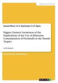 bokomslag Piggery Farmers' Awareness of the Implications of the Use of Aflatoxins Contamination of Feedstuffs in the Humid Tropics