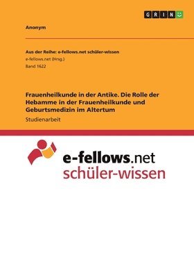 bokomslag Frauenheilkunde in Der Antike. Die Rolle Der Hebamme in Der Frauenheilkunde Und Geburtsmedizin Im Altertum