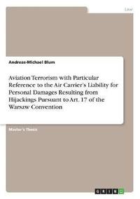 bokomslag Aviation Terrorism with Particular Reference to the Air Carrier's Liability for Personal Damages Resulting from Hijackings Pursuant to Art. 17 of the Warsaw Convention