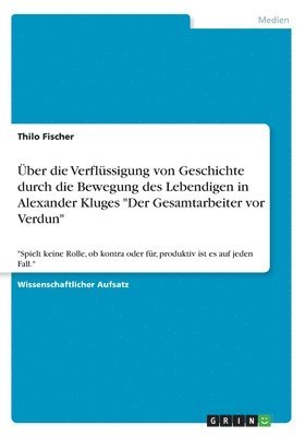 bokomslag ber die Verflssigung von Geschichte durch die Bewegung des Lebendigen in Alexander Kluges &quot;Der Gesamtarbeiter vor Verdun&quot;