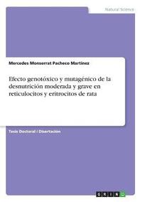 bokomslag Efecto genotoxico y mutagenico de la desnutricion moderada y grave en reticulocitos y eritrocitos de rata