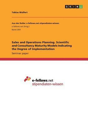 Sales and Operations Planning. Scientific and Consultancy Maturity Models Indicating the Degree of Implementation 1