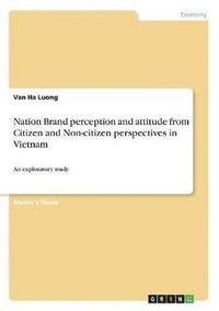 bokomslag Nation Brand Perception and Attitude from Citizen and Non-Citizen Perspectives in Vietnam
