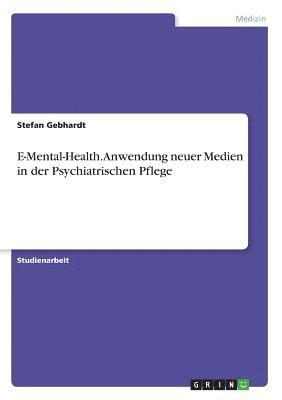 E-Mental-Health. Anwendung Neuer Medien in Der Psychiatrischen Pflege 1