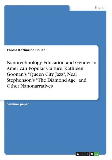 bokomslag Nanotechnology Education and Gender in American Popular Culture. Kathleen Goonan's "Queen City Jazz", Neal Stephenson's "The Diamond Age" and Other Nanonarratives