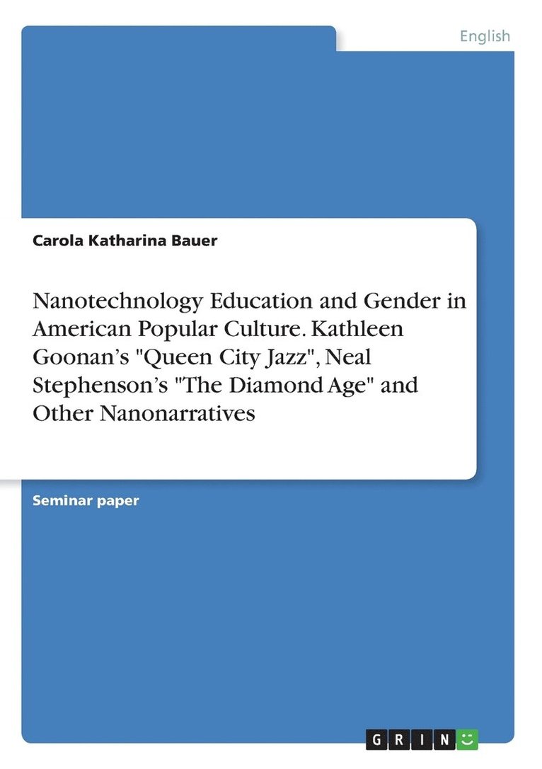 Nanotechnology Education and Gender in American Popular Culture. Kathleen Goonan's &quot;Queen City Jazz&quot;, Neal Stephenson's &quot;The Diamond Age&quot; and Other Nanonarratives 1