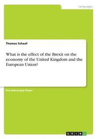 bokomslag What is the effect of the Brexit on the economy of the United Kingdom and the European Union?