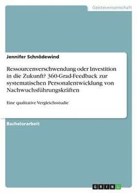 bokomslag Ressourcenverschwendung oder Investition in die Zukunft? 360-Grad-Feedback zur systematischen Personalentwicklung von Nachwuchsführungskräften