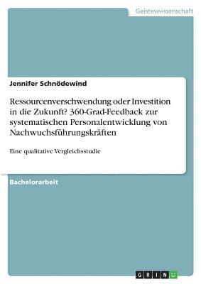 bokomslag Ressourcenverschwendung oder Investition in die Zukunft? 360-Grad-Feedback zur systematischen Personalentwicklung von Nachwuchsführungskräften