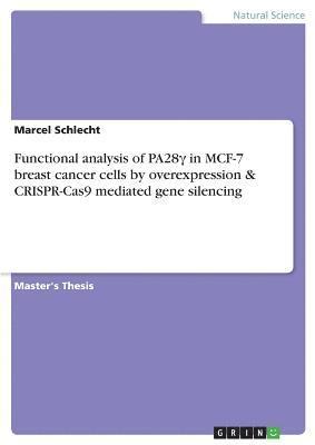 bokomslag Functional Analysis of Pa28&#947; In McF-7 Breast Cancer Cells by Overexpression & Crispr-Cas9 Mediated Gene Silencing