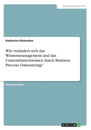 bokomslag Wie verandert sich das Wissensmanagement und das Unternehmenswissen durch Business Process Outsourcing?