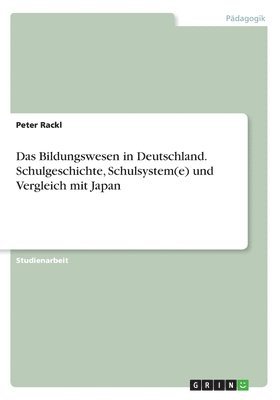 Das Bildungswesen in Deutschland. Schulgeschichte, Schulsystem(e) und Vergleich mit Japan 1