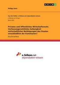 bokomslag Privates und ffentliches Wirtschaftsrecht. Verfassungsrechtliche Zulssigkeit wirtschaftlicher Bettigungen des Staates einschlielich der Kommunen?