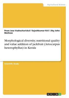 Morphological Diversity, Nutritional Quality and Value Addition of Jackfruit (Artocarpus Heterophyllus) in Kerala 1