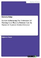 bokomslag Factors Influencing the Utilization of Nursing Care Plans in Patients Care by Nurses at Nyamira District Hospital