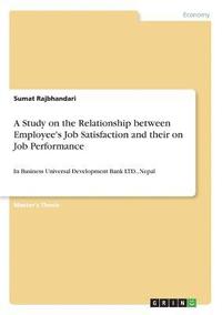 bokomslag A Study on the Relationship Between Employee's Job Satisfaction and Their on Job Performance