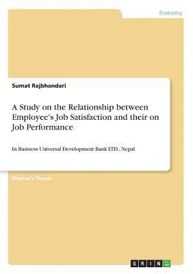 A Study on the Relationship Between Employee's Job Satisfaction and Their on Job Performance 1