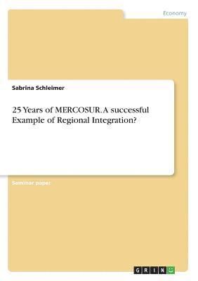 25 Years of Mercosur. a Successful Example of Regional Integration? 1
