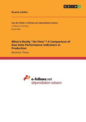 What Is Really On-Time? a Comparison of Due Date Performance Indicators in Production 1