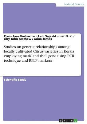 Studies on genetic relationships among locally cultivated Citrus varieties in Kerala employing matK and rbcL gene using PCR technique and RFLP markers 1